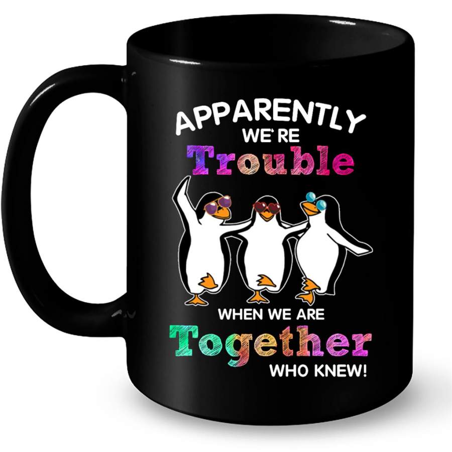 Penguin, Apparently We’re Trouble When We Are Together Who Knew – Full-Wrap Coffee Black Mug