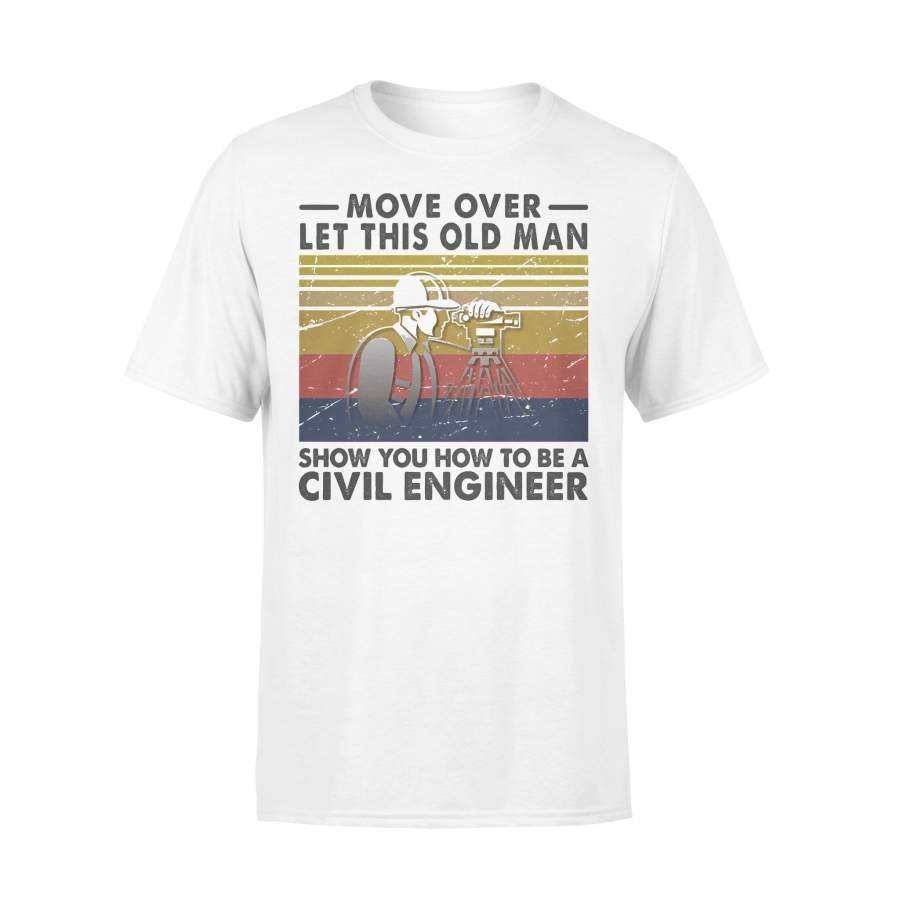 Move Over Let This Old Man Show You How To Be A Civil Engineer Vintage Retro T-shirt
