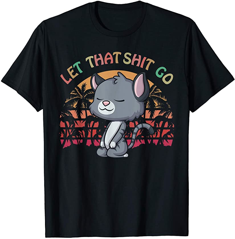 Let that Shit Go Cat Shirt Cute Kitten Lovers Namaste Yoga T-Shirt