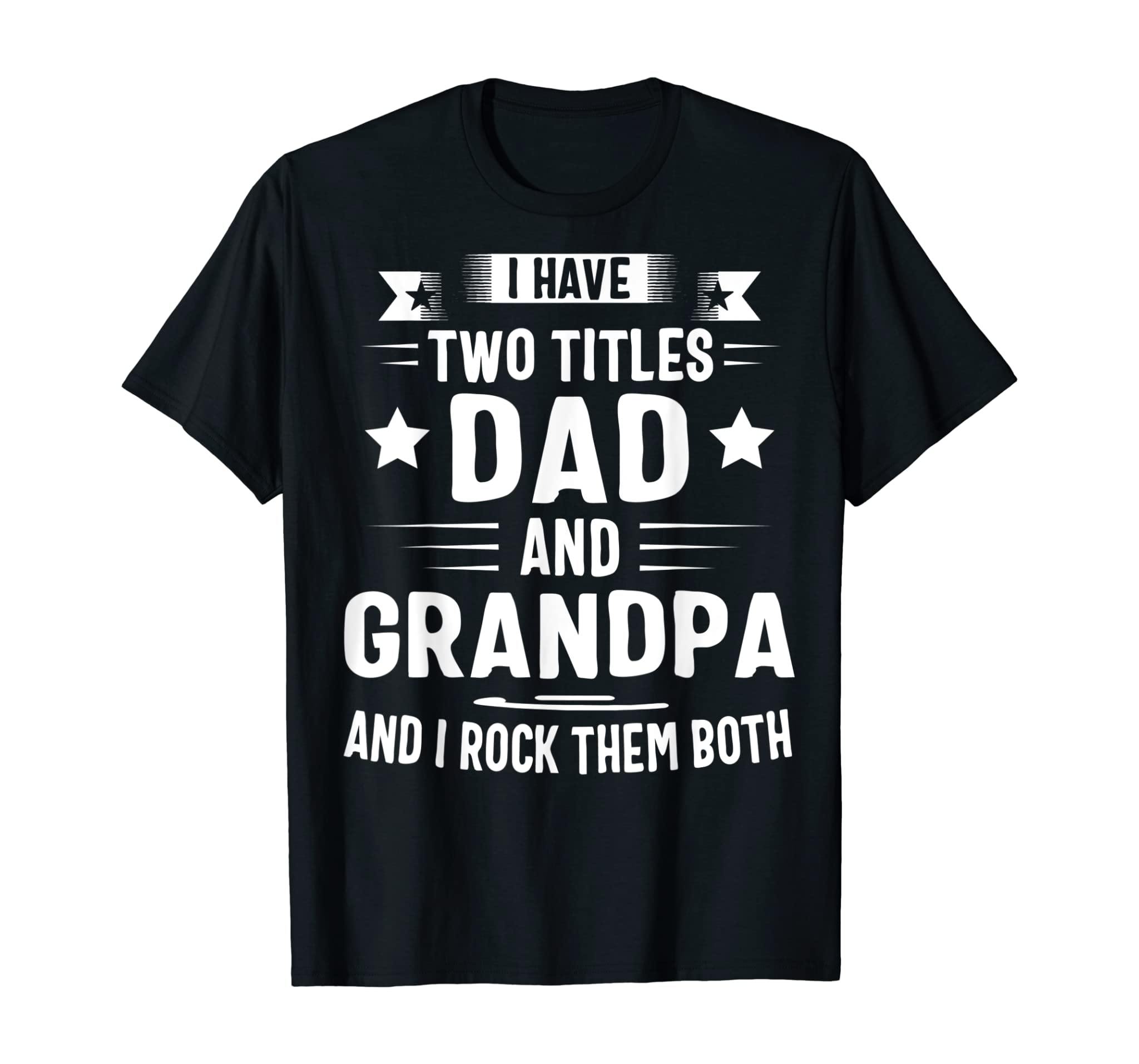 I Have Two Titles Dad And Grandpa And I Rock Them Both T-Shirt