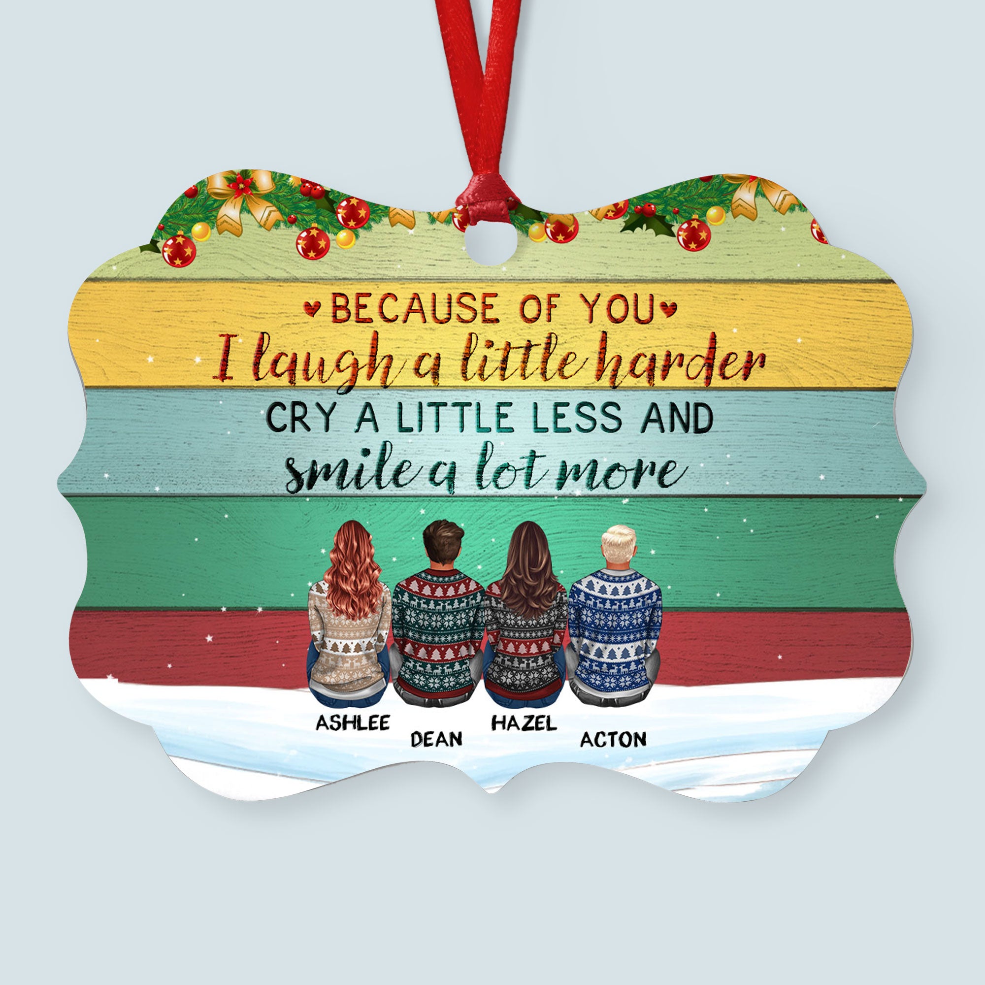 Because Of You I Laugh A Little Harder – Personalized Aluminum Ornament – Christmas Gift For Brothers, Sisters, Family Members – Ugly Christmas Sweater Sitting