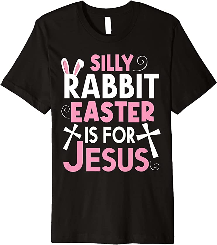 Silly Rabbit Easter Is For Jesus Easter Christian Religious Premium T-Shirt