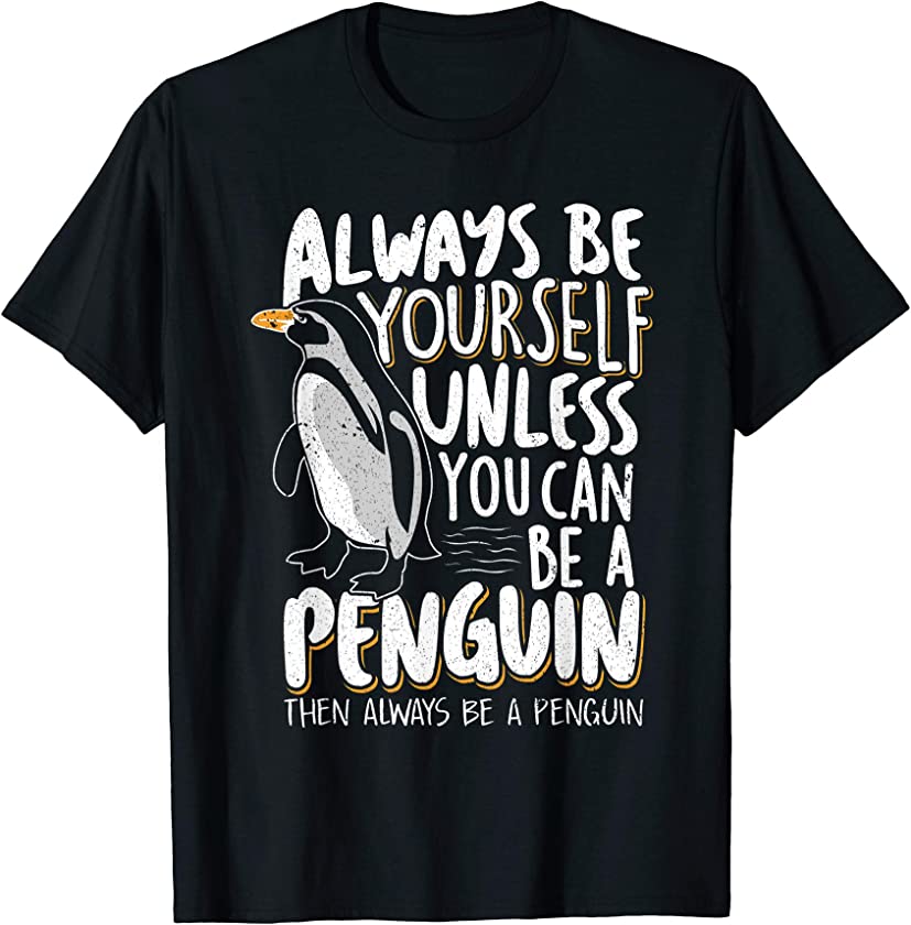 Always be a Penguin – Funny Penguin Lover T-Shirt