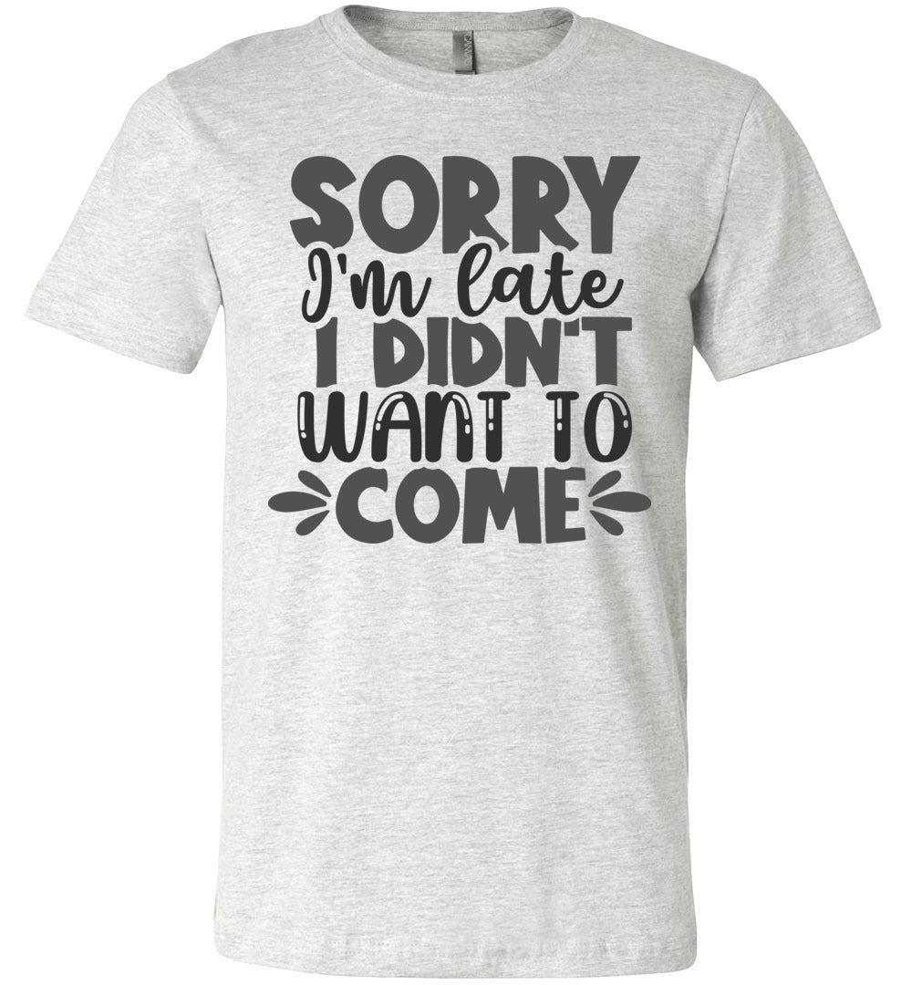 Sorry I’M Late I Didn’T Want To Come Funny Quote Tee