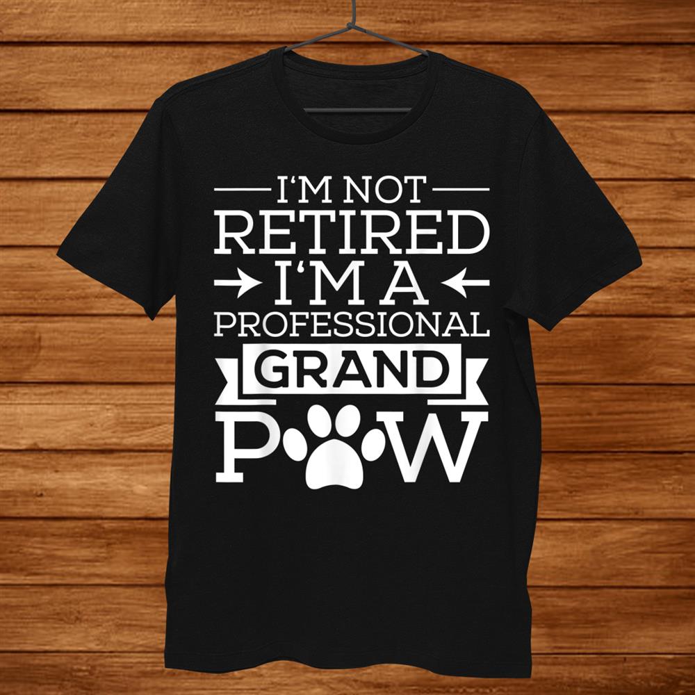 I’m Not Retired I’m A Professional Grand Paw Gift T shirt