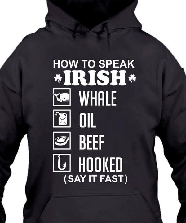 How To Speak Irish Whale Oil Beef Hooked Celtic Knot Cross Saint Patrick’s Day Lucky Shamrock Graphic Unisex T Shirt, Sweatshirt, Hoodie Size S – 5xl