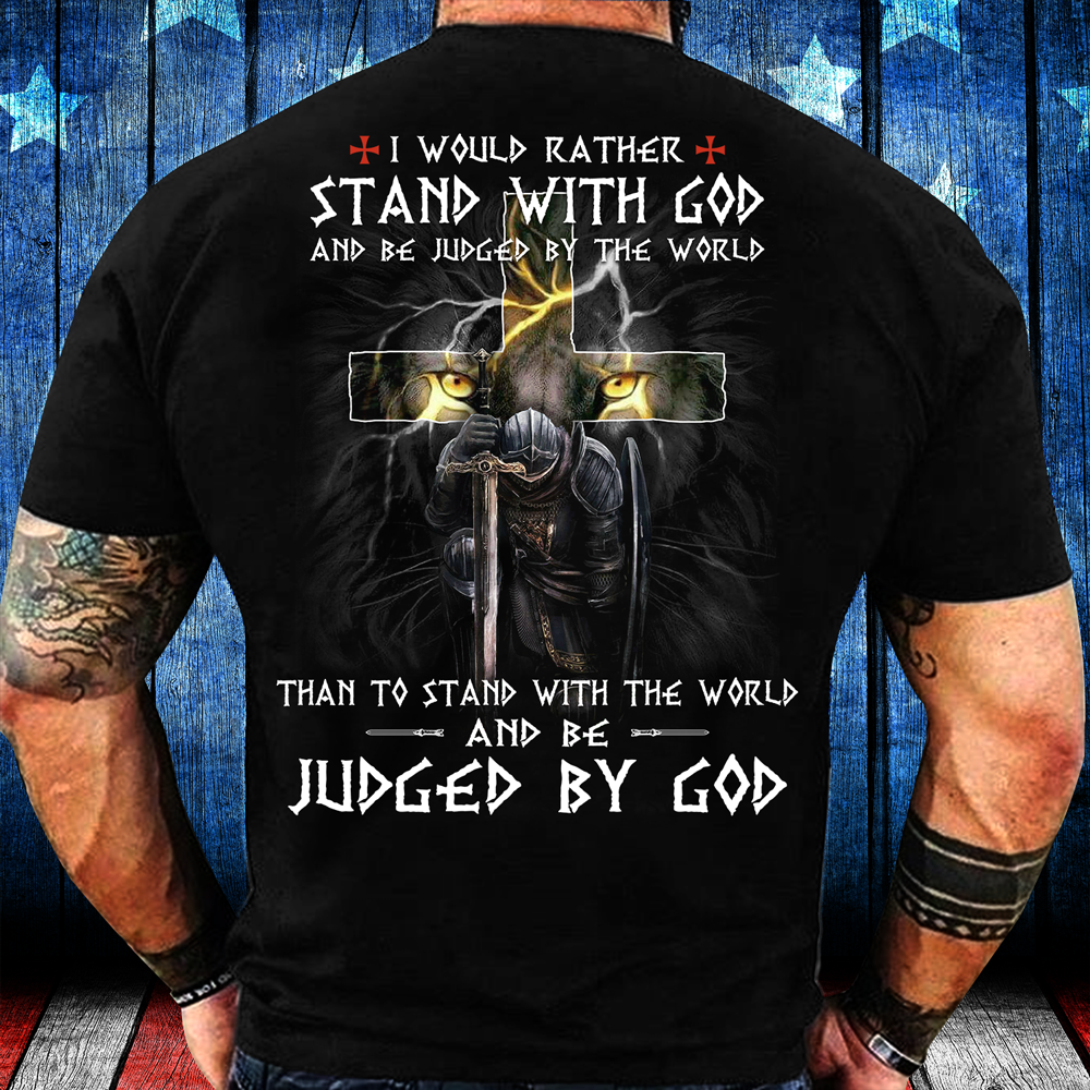 I Would Rather Stand With God And Be Judged By The World shirt, Military Shirt