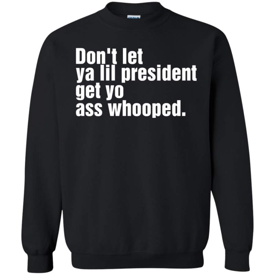 AGR Don’t Let Ya Lil President Get Yo Ass Whooped Shirt Sweatshirt