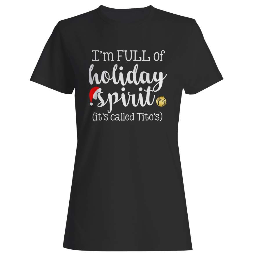 I’m Full Of Holiday Spirit It’s Called Tito’s Woman’s T-Shirt