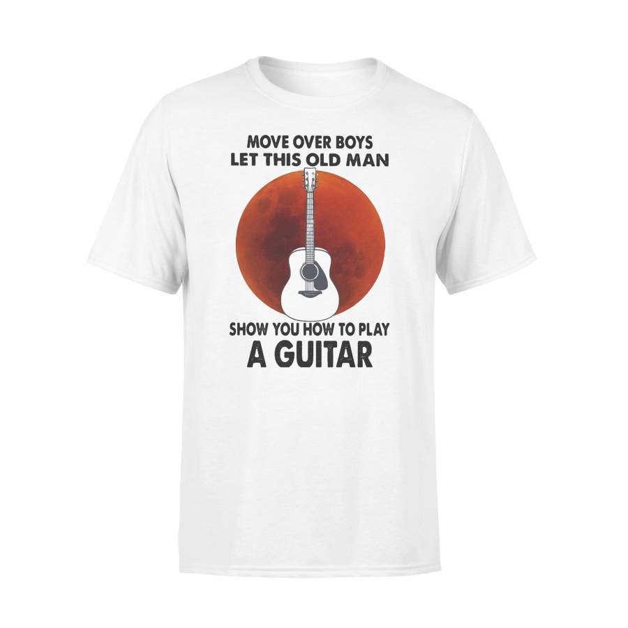 Move Over Boys Let This Old Man Show You How To Play A Guitar Blood Moon T-Shirt