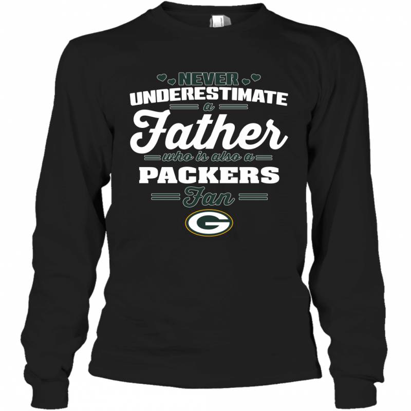 Never Underestimate A Father Who Is Also A Green Bay Packers Fan Father’s day gift Long Sleeve T-Shirt