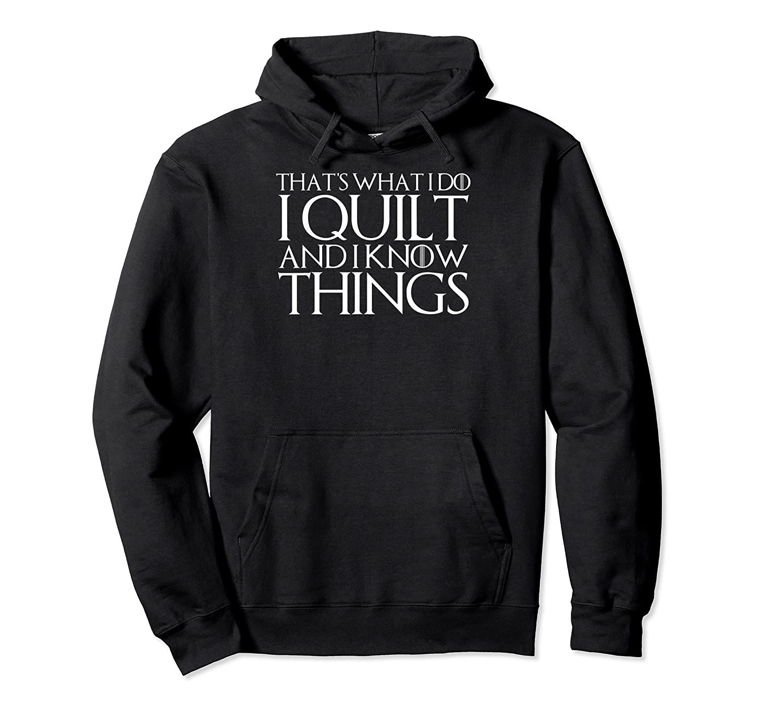 THAT’S WHAT I DO I QUILT AND I KNOW THINGS Pullover Hoodie, T-Shirt, Sweatshirt