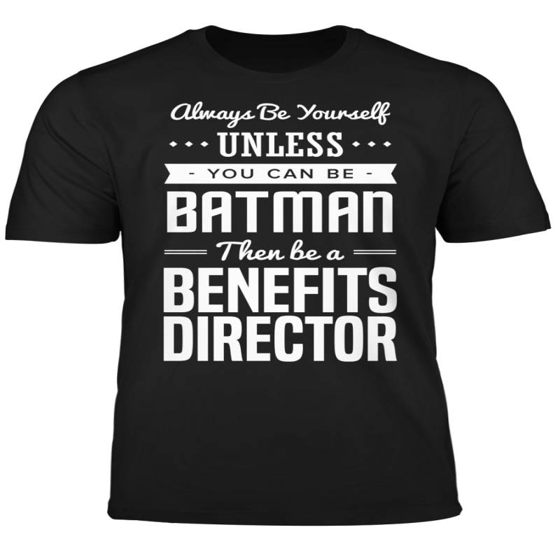 You Can Be A Batman Then Be A Benefits Director Tshirt