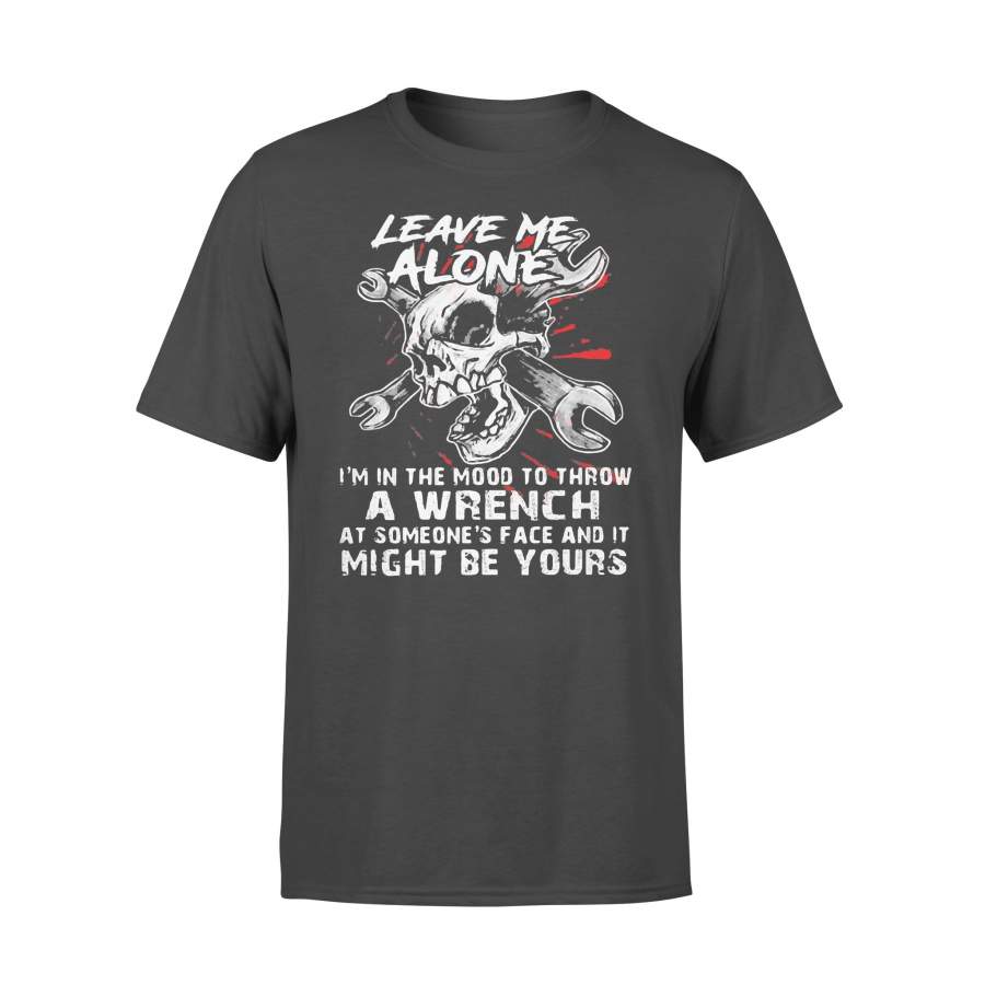 Skull Mechanic Leave Me Alone I’m In The Mood To Throw A Wrench At Someone’s Face And It Might Be Yours T-shirt