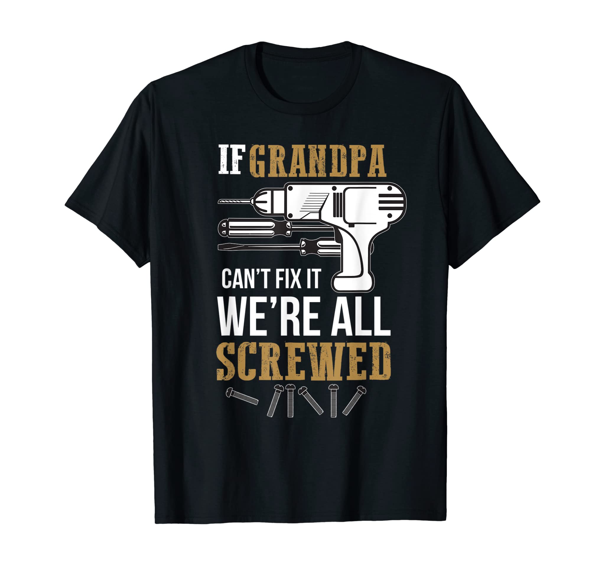 Mens If Grandpa Can’t Fix it We’re All Screwed Funny T-Shirt