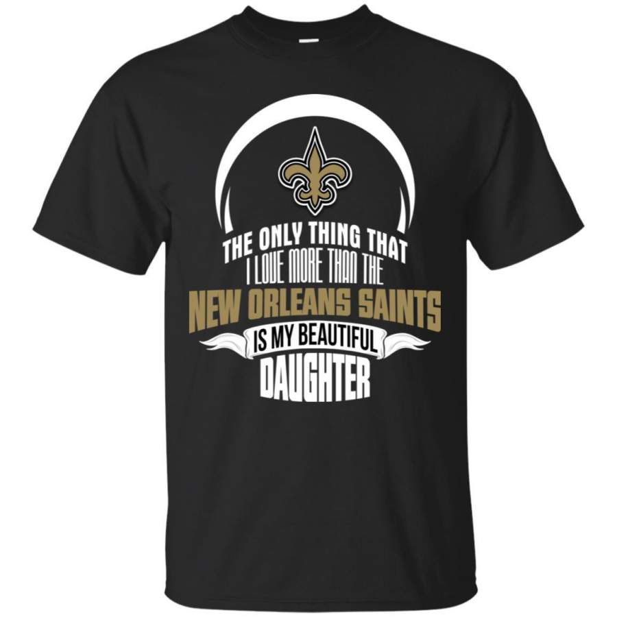 The Only Thing Dad Loves His Daughter Fan New Orleans Saints T Shirt