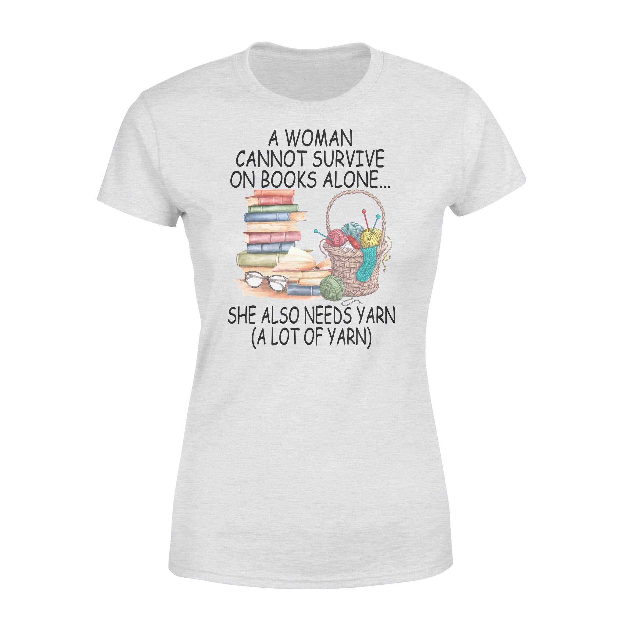 A Woman Cannot Survive On Books Alone She Also Needs Yarn A Lot Of Yarn – Premium Women’s T-shirt