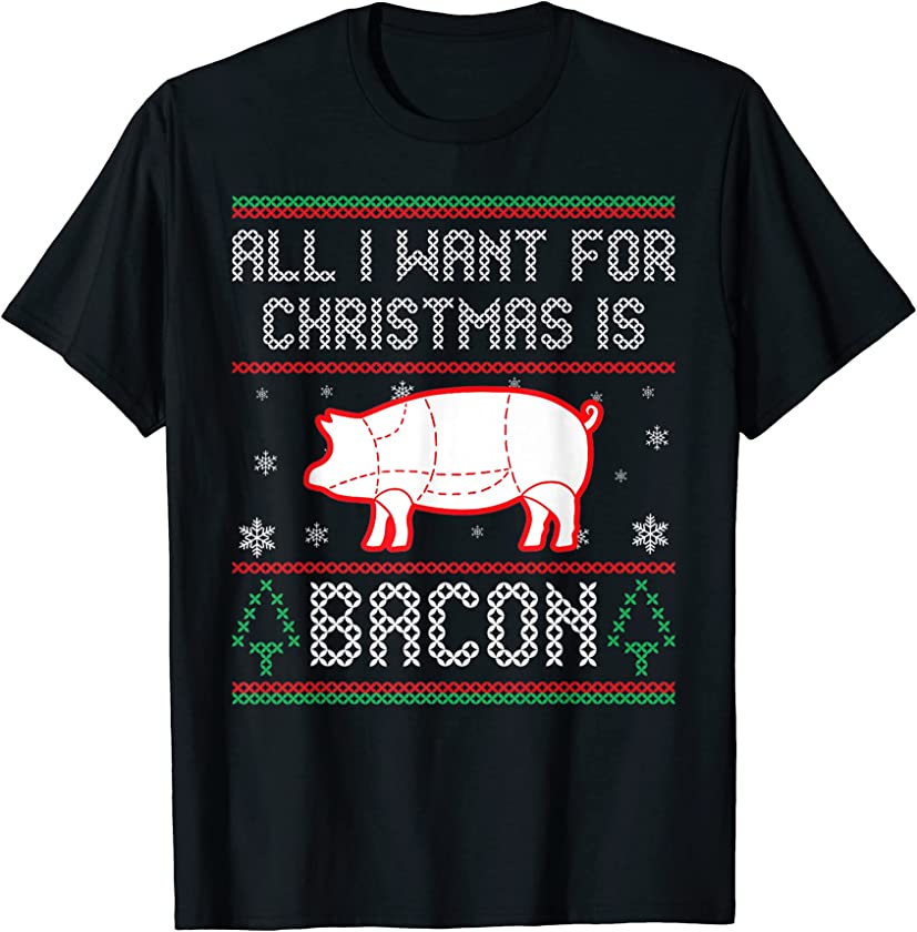 All I Want For Christmas Is Bacon Pig Ugly Christmas Sweater T-Shirt