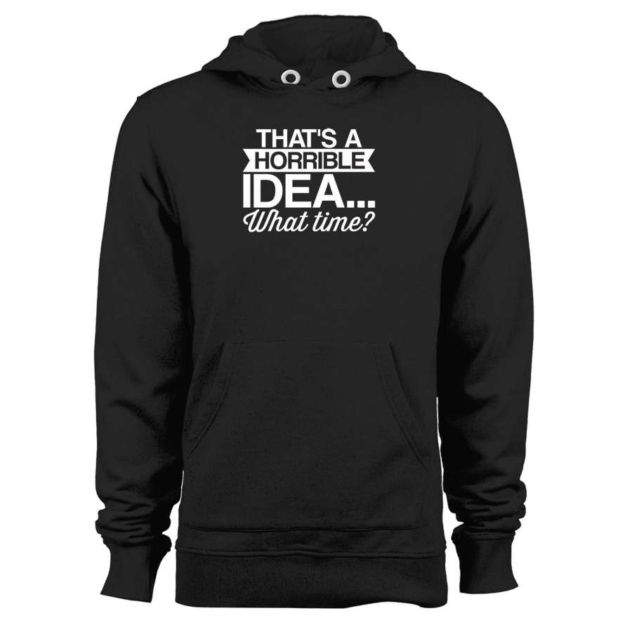 That’s A Horrible Idea What Time Funny Saying Unisex Hoodie