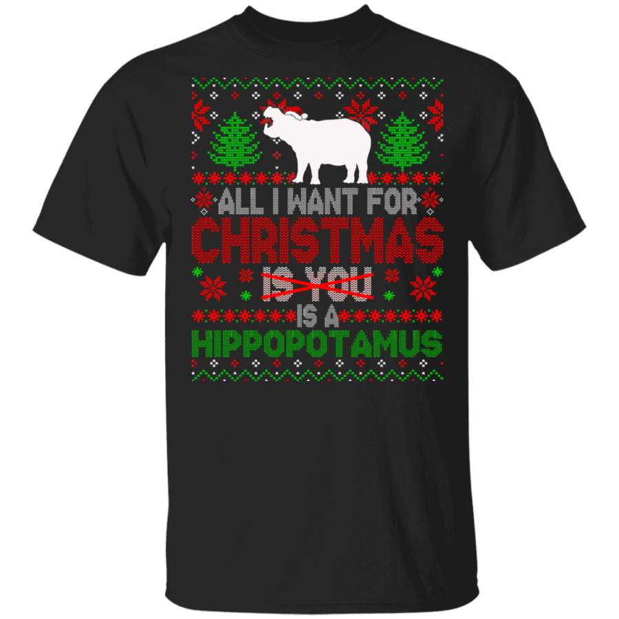 Christmas Hippo Shirt All I Want For Christmas Is A Hippopotamus Not You Sarcastic Christmas Sweater Santa Hippopotamus Hippo Lover Gifts T-Shirt