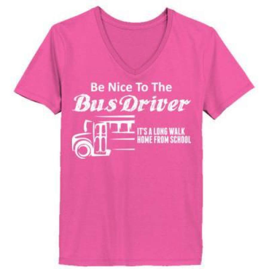 AGR Be Nice To The Bus Driver Its A Long Walk Home From School – Ladies’ V-Neck T-Shirt