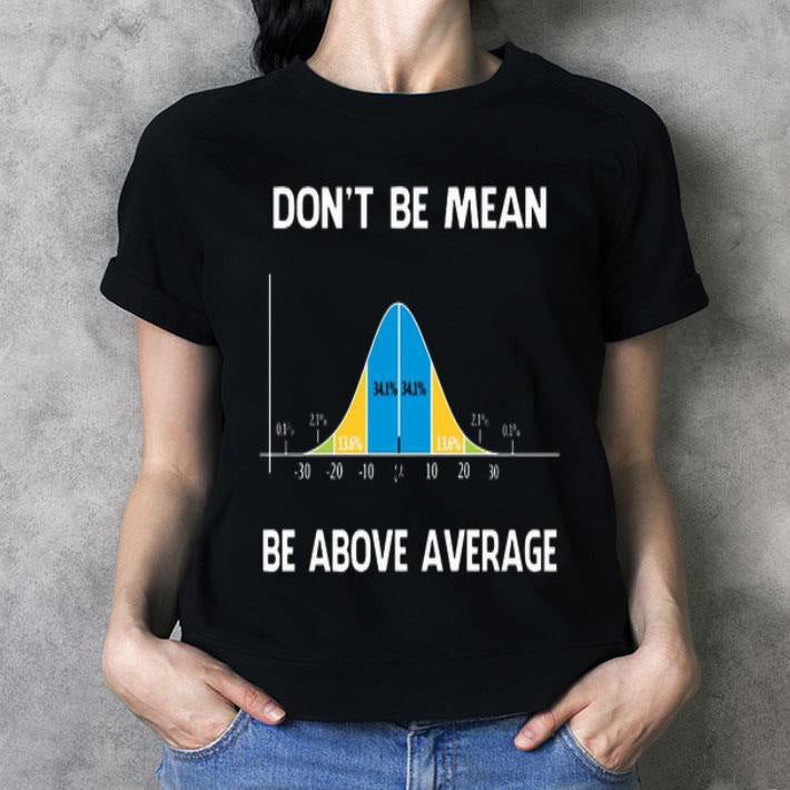 Don’t Be Mean Be Above Average Gift Standard/Premium T-Shirt