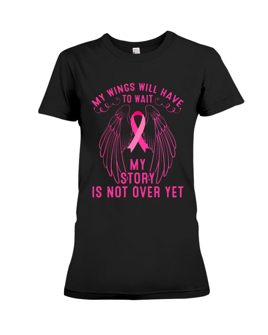 Breast Cancer Awareness My Wings Have To Wait My Story Is Not Over Yet Ladies Tee
