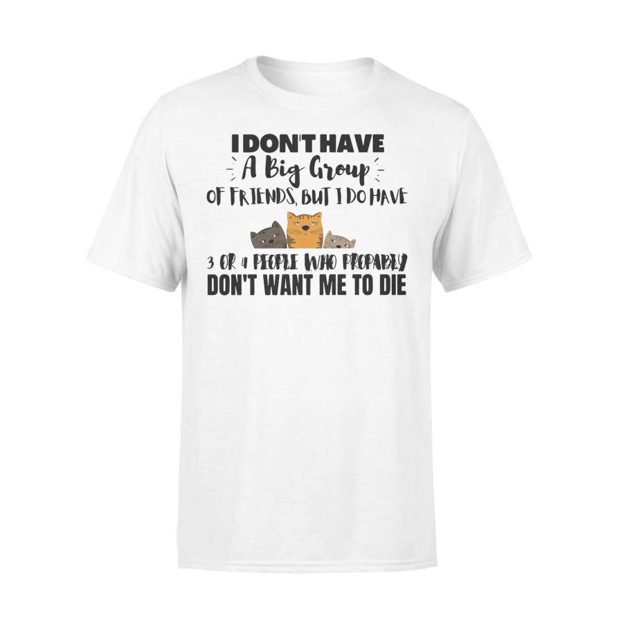 Cat I Do Have 3 Or 4 People Who Probably Don’t Want Me To Die T-shirt