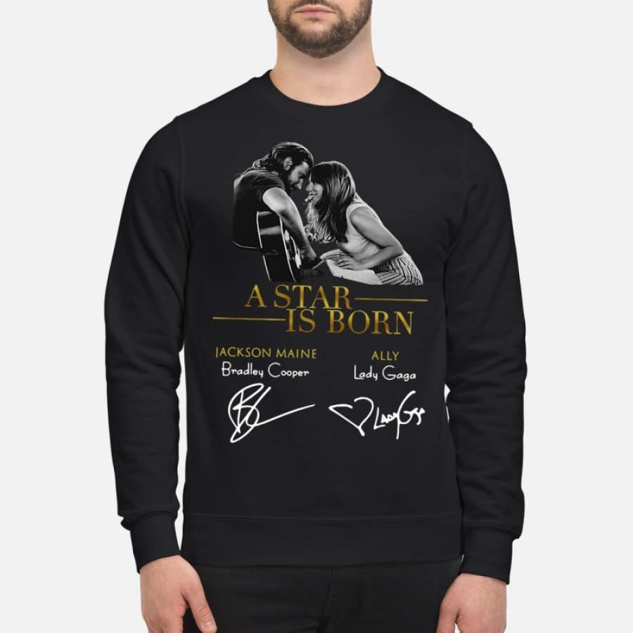 A star is born Jackson Maine Bradley Cooper Ally Lady Gaga Sweatshirt