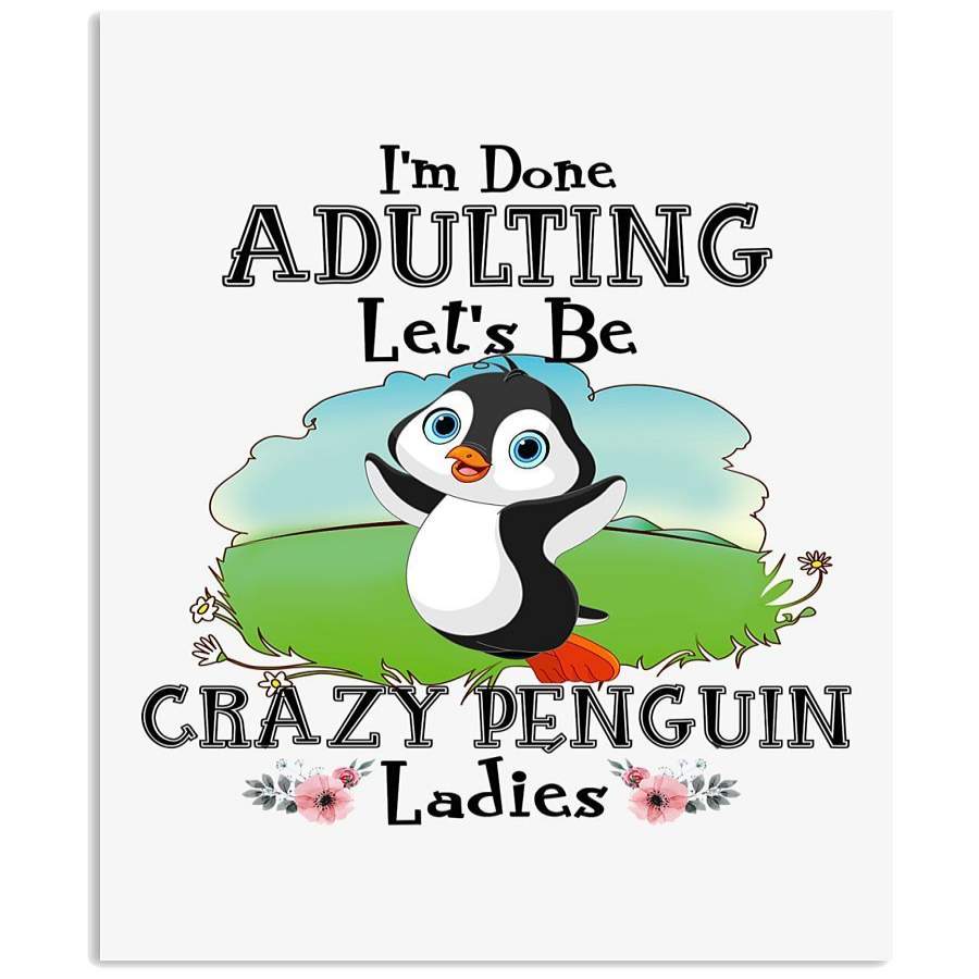 I’m Done Adulting Let’s Be Crazy Penguin Ladies Trending Vertical Poster