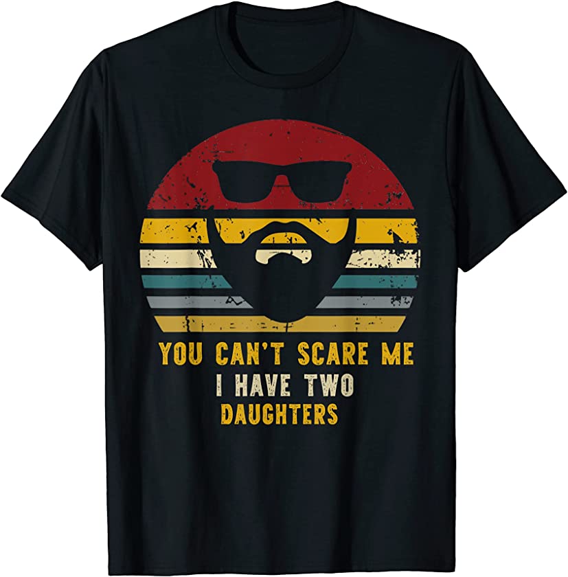 Vintage You Can’t Scare Me I Have Two Daughters, Funny Dads T-Shirt