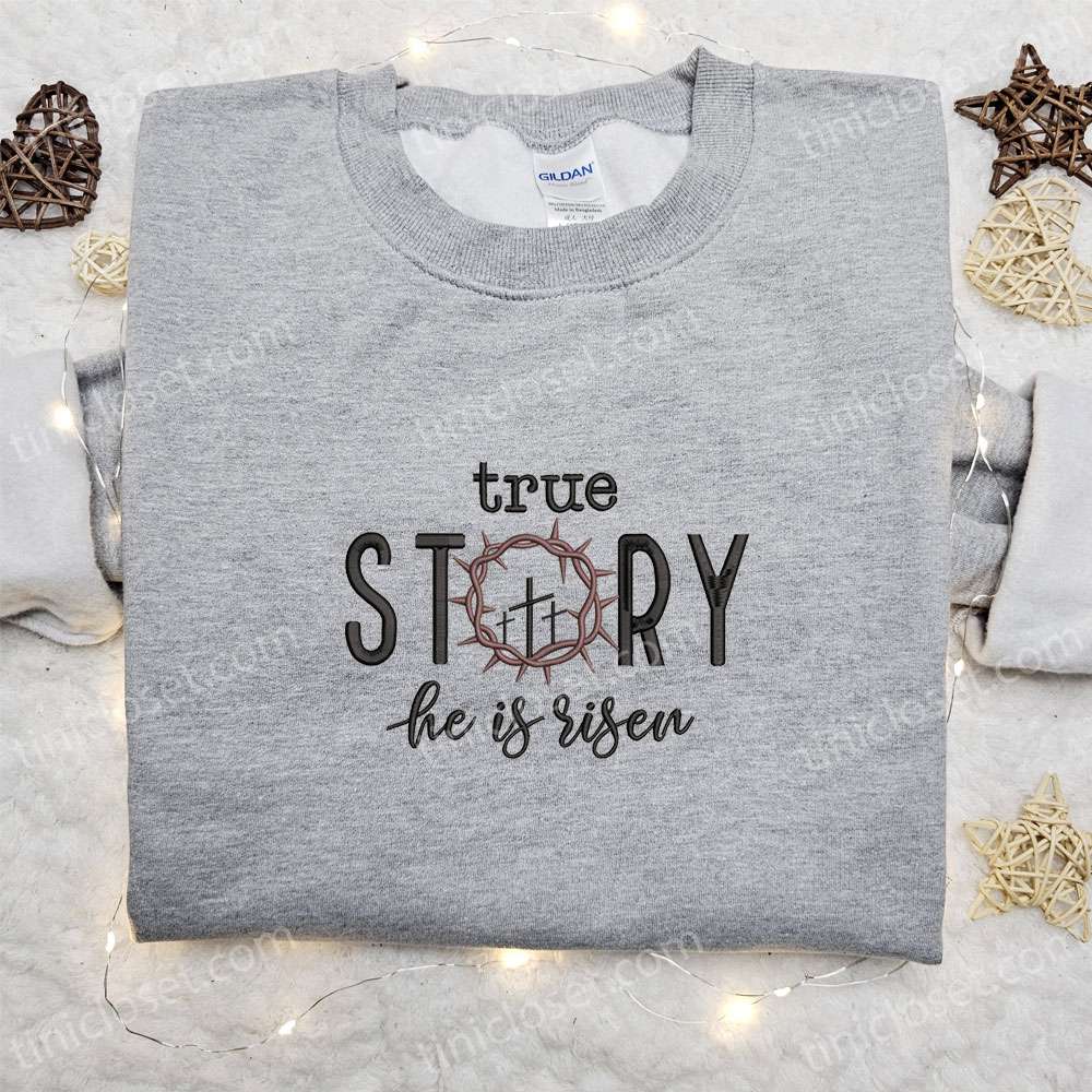 True Story He Is Risen Embroidered Shirt, Thanksgiving Day Embroidered Hoodie, Best Holiday Gift Ideas – Small Gifts Great Love