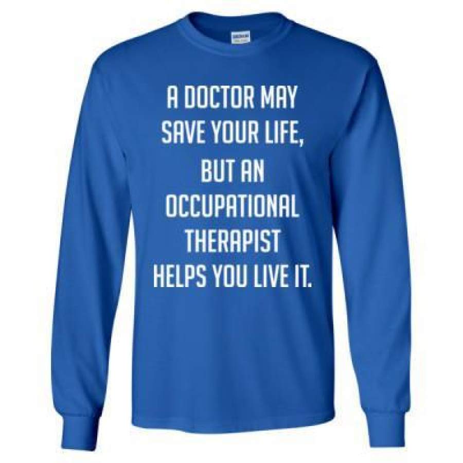 AGR A Doctor May Save Your Life But An Occupational Therapist Helps You Live It – Long Sleeve T-Shirt