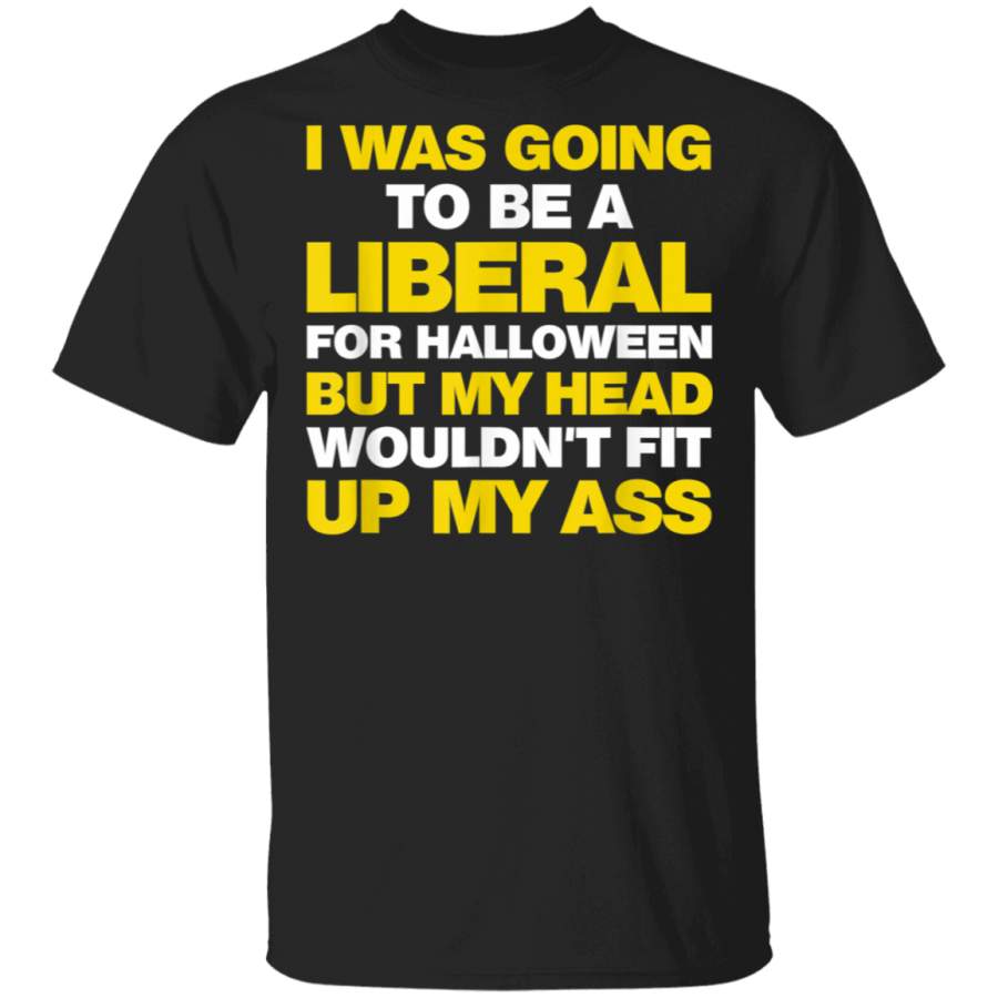 I Was Going To Be A Liberal But Funny AntiLiberal Tshirt