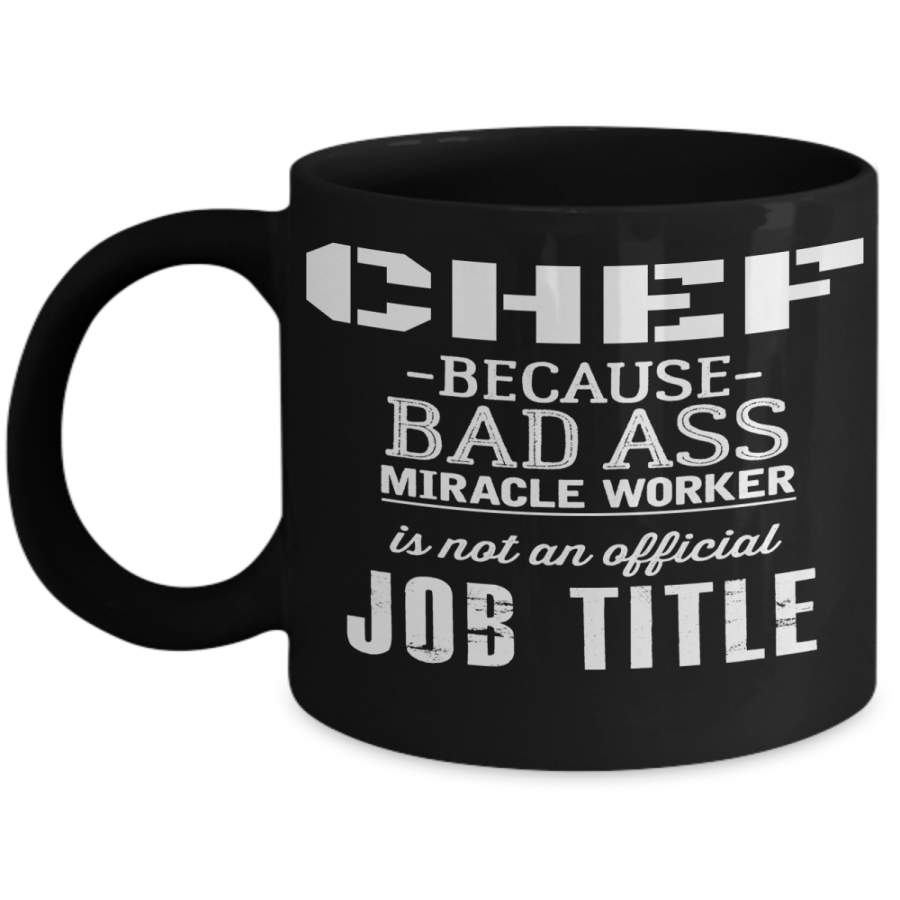 Cook Gift – Chef Mug – Culinary Gifts For Men – Chef Because Bad Ass Miracle Worker Is Not An Official Job Title