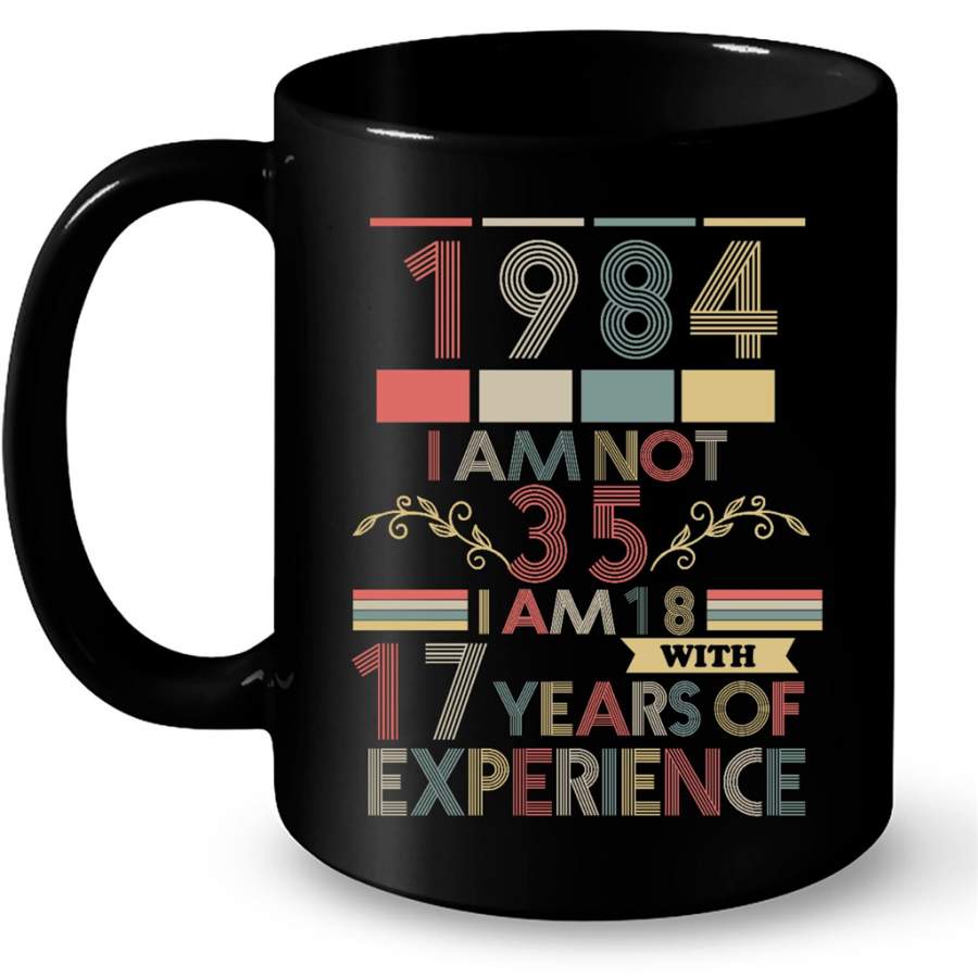 1984 I Am Not 35 I Am 18 With 17 Years Of Experience, Classic Vintage Retro – Full-Wrap Coffee Black Mug