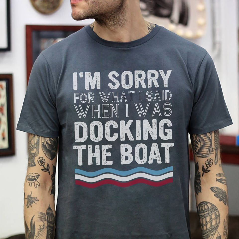 I’m Sorry For What I Said When I Was Docking The Boat Standard Men T-shirt