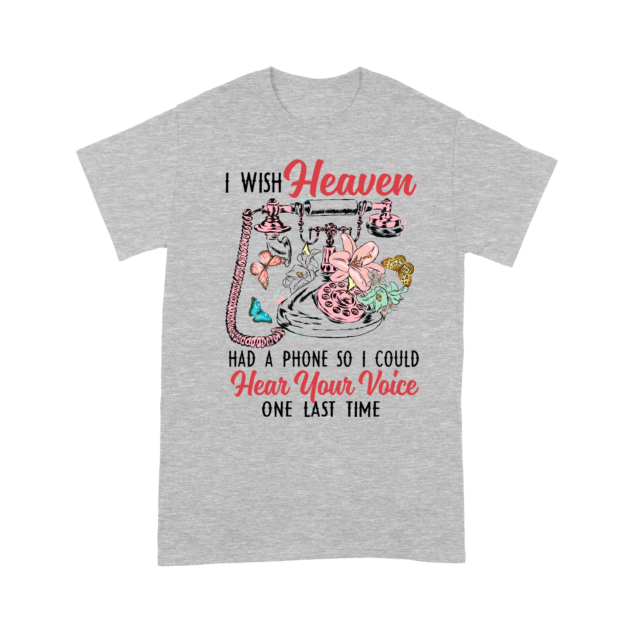 I Wish Heaven Had A Phone So I Could – Standard T-shirt