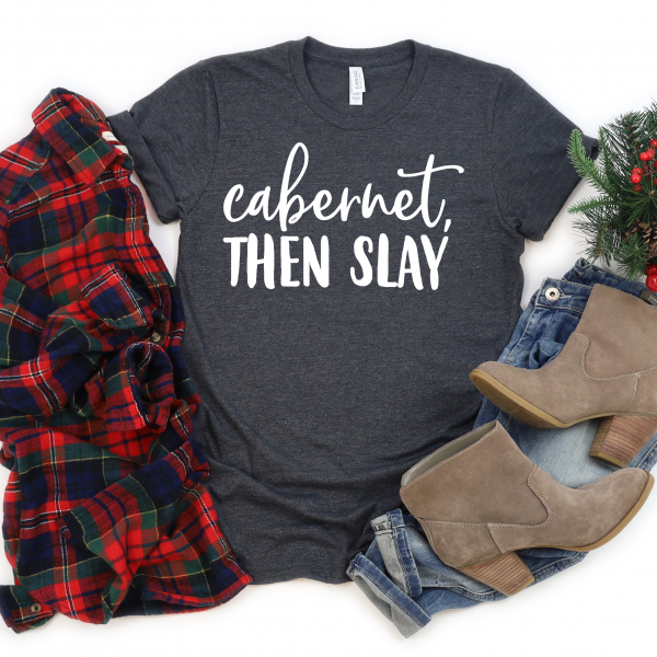 Cabernet Then Slay Tee