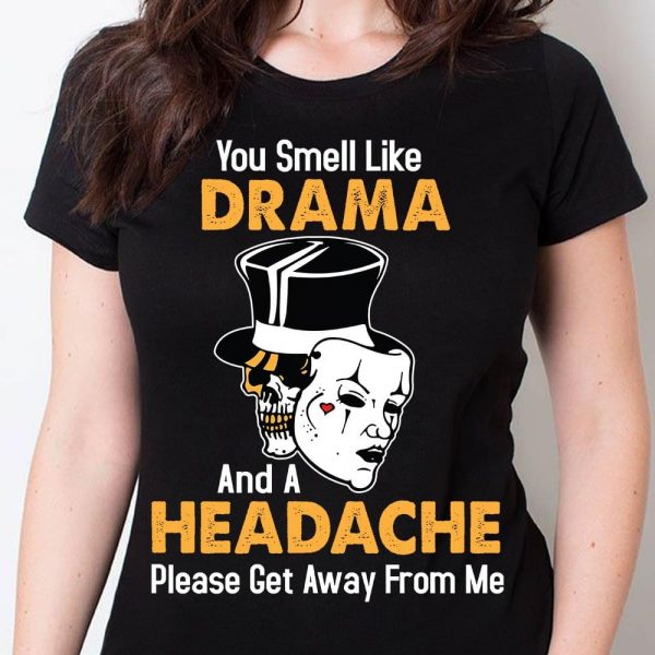 You Smell Like Drama And A Headache Please Get Away From Me T-Shirt Cool Skull Shirt