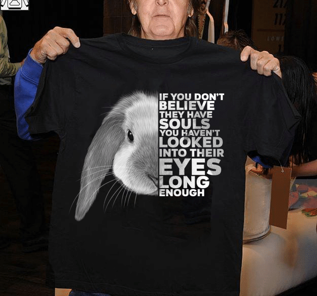 Rabbit If You Don’T Believe They Have Souls You Haven’T Looked Into Their Eyes Long Enough T Shirt Hoodie Sweater  Size S-5Xl