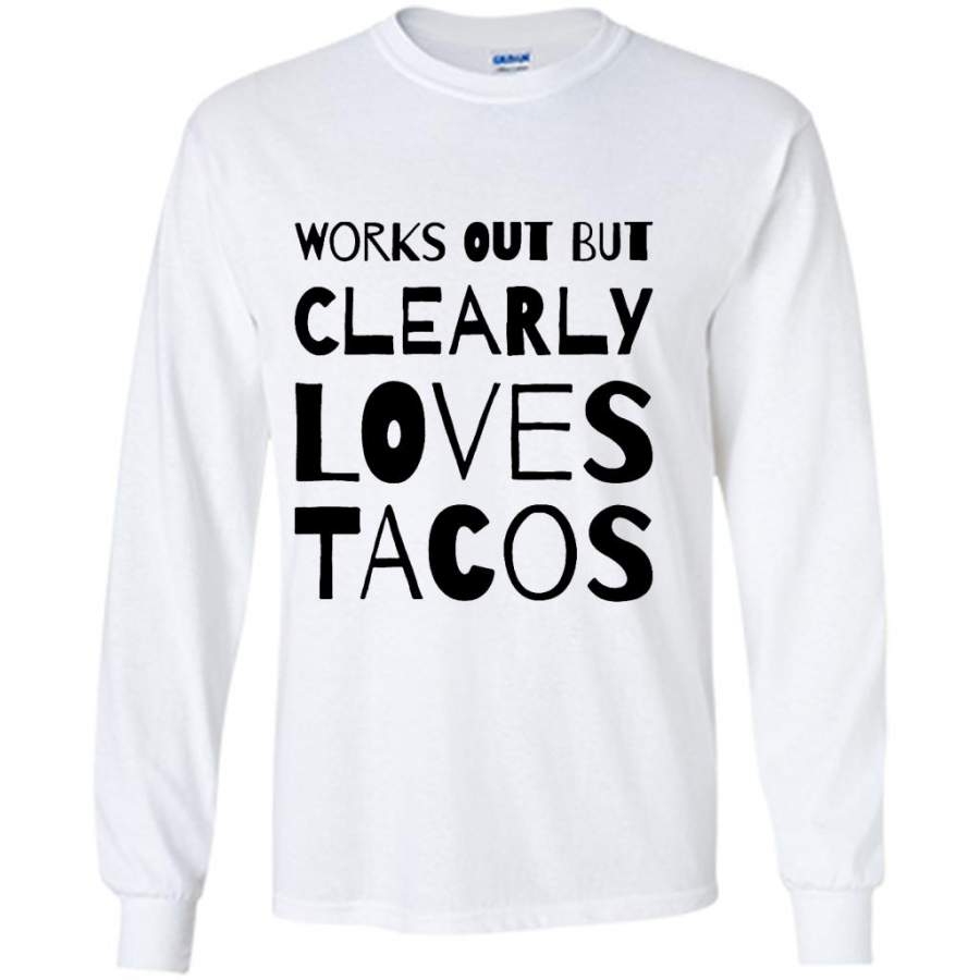 Works Out But Clearly Loves Tacos (w) – Gildan Long Sleeve Shirt