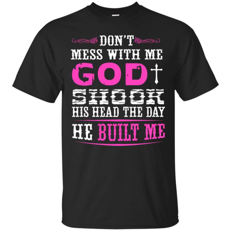 AGR Don_t Mess With Me God Shook His Head When He Built Me T-Shirt