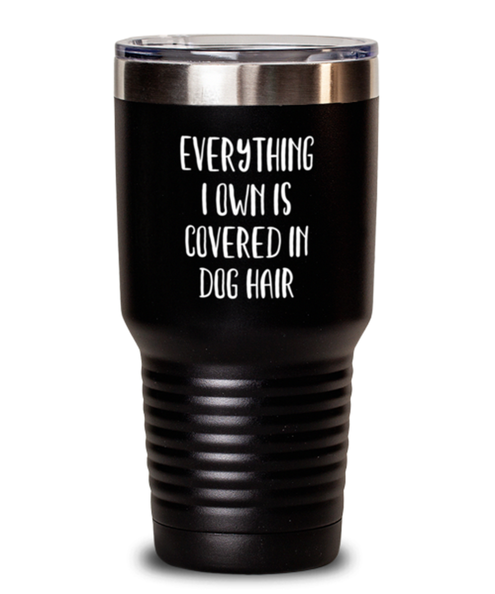 30 Oz, Tumbler Stainless Steel  Funny Everything I Own Is Covered In Dog Hair