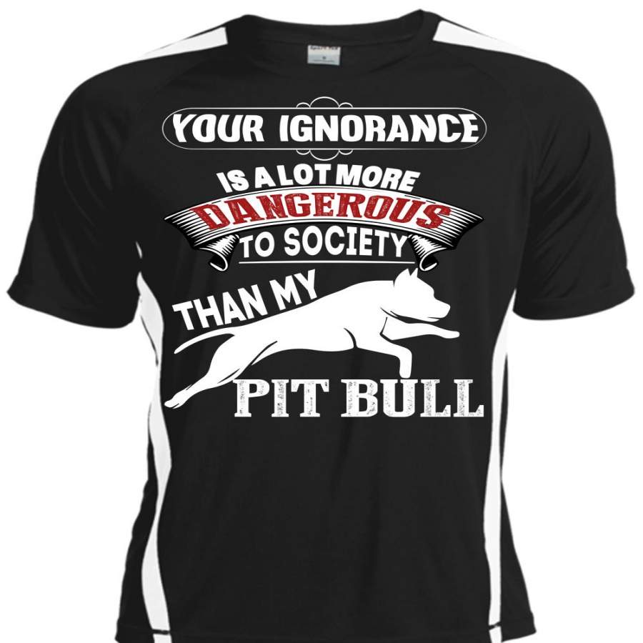 Your Ignorance Is A Lot More Dangerous T Shirt, I Love My Pit Bull T Shirt, Cool Shirt