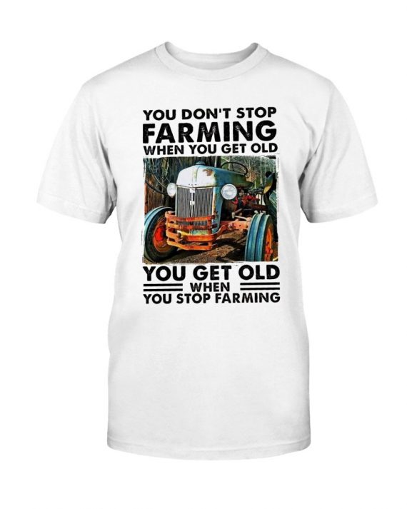 You Get Old When You Stop Farming Tshirt Unisex Size Nhd