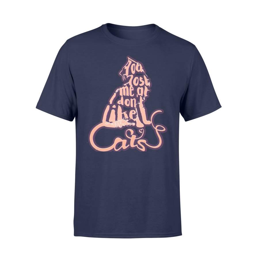 You Lost Me At I Dont Like Cats Cat T-Shirt