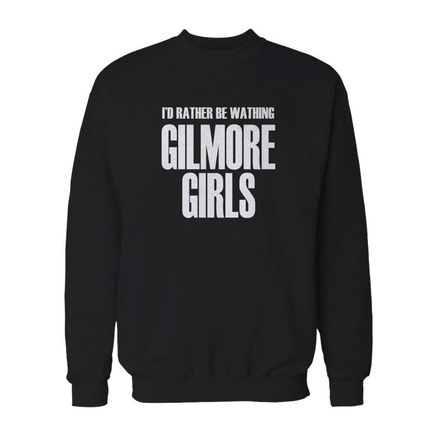 I’D Rather Be Watching Gilmore Girls Sweatshirt T-Shirt