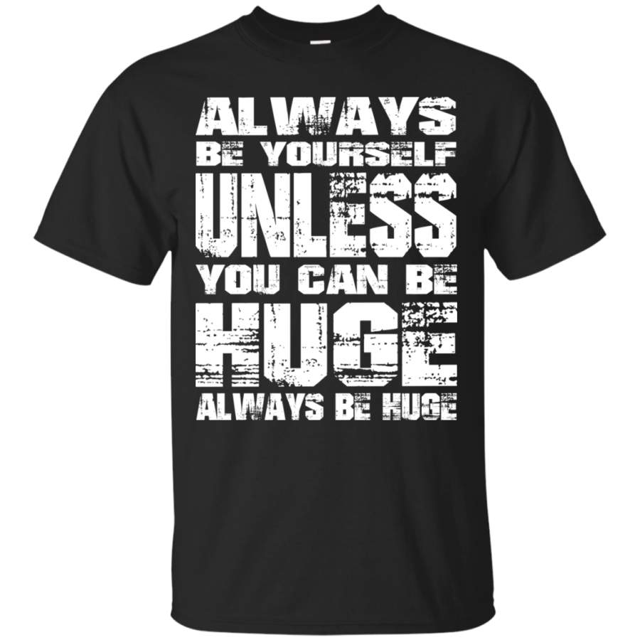 AGR Always Be Yourself Unless You Can Be Huge Always Huge T-Shirt