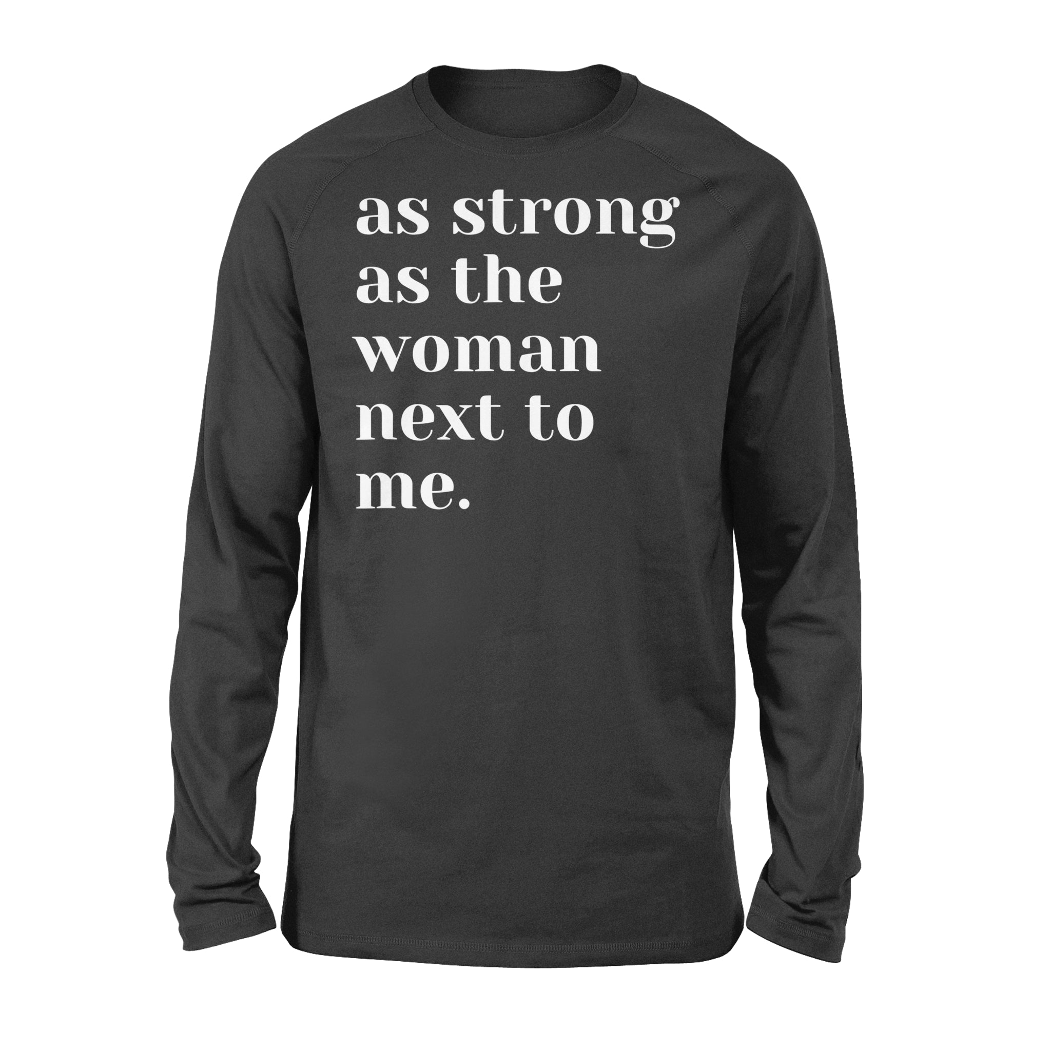 As Strong As The Woman Next To Me Shirt, Strong Women D06 Nqs1345  – Standard Long Sleeve